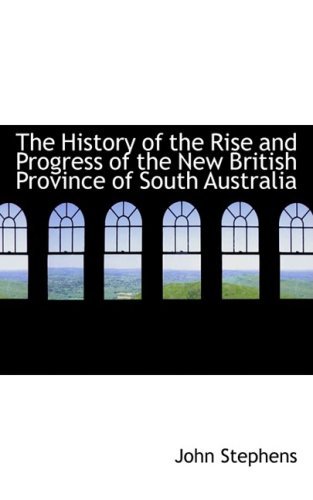 Cover for John Stephens · The History of the Rise and Progress of the New British Province of South Australia (Paperback Bog) (2008)
