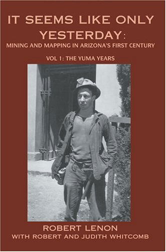 Cover for Robert Lenon · It Seems Like Only Yesterday: Mining and Mapping in Arizona's First Century Vol 1: the Yuma Years (Hardcover Book) (2004)