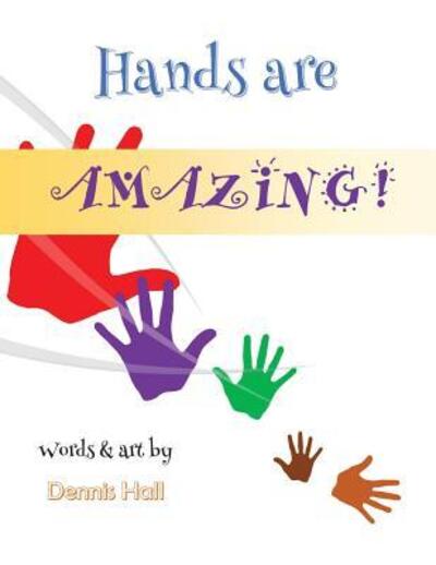 Hands Are Amazing! - Dennis Hall - Books - Ed/Solvr Publications - 9780692671498 - March 19, 2016