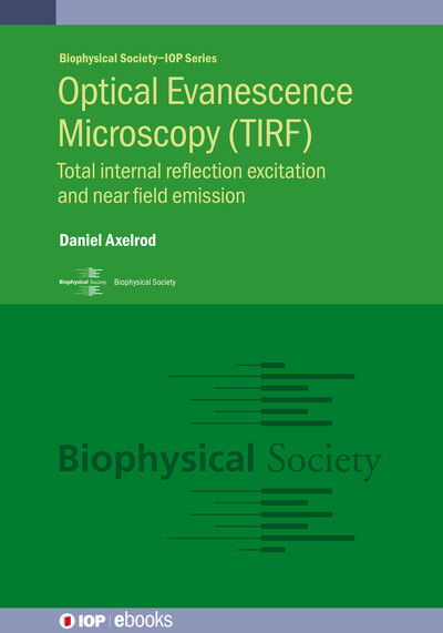 Total Internal Reflection Fluorescence (TIRF) and Evanescence Microscopies - Biophysical Society-IOP Series - Axelrod, Daniel (Professor Emeritus, Physics and Biophysics, University of Michigan (United States)) - Bøger - Institute of Physics Publishing - 9780750333498 - 31. oktober 2022