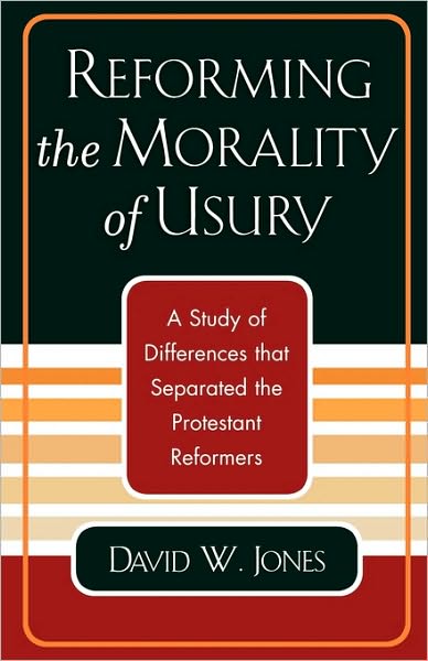 Cover for David W. Jones · Reforming the Morality of Usury: A Study of the Differences that Separated the Protestant Reformers (Paperback Book) (2003)