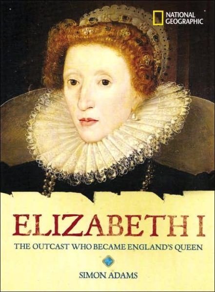 Cover for Simon Adams · World History Biographies: Elizabeth I: The Outcast Who Became England's Queen - National Geographic World History Biographies (Innbunden bok)