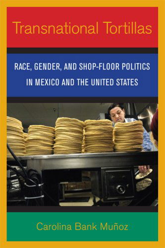 Cover for Carolina Bank Munoz · Transnational Tortillas: Race, Gender, and Shop-Floor Politics in Mexico and the United States (Gebundenes Buch) (2008)