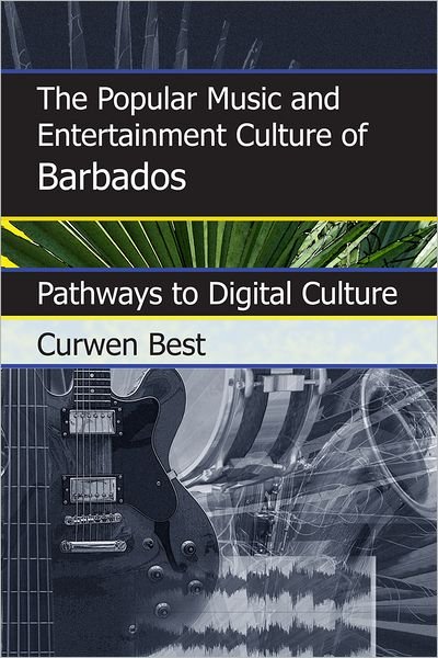 Cover for Curwen Best · The Popular Music and Entertainment Culture of Barbados: Pathways to Digital Culture (Hardcover Book) (2012)