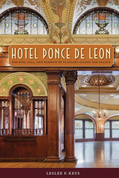 Cover for Leslee F. Keys · Hotel Ponce de Leon: The Rise, Fall, and Rebirth of Flagler's Gilded Age Palace (Hardcover bog) (2015)