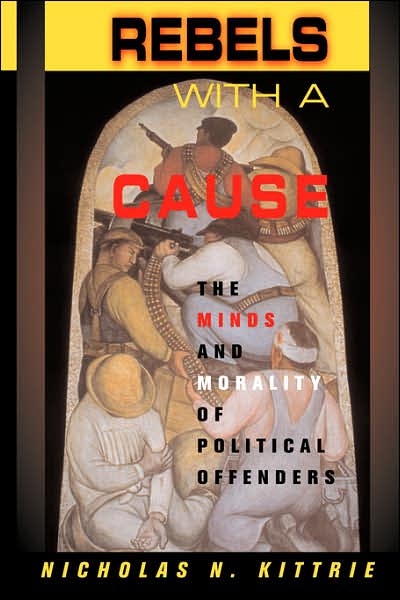 Cover for Nicholas N Kittrie · Rebels With A Cause: The Minds And Morality Of Political Offenders (Hardcover Book) (1999)
