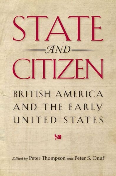 Cover for Thompson · State and Citizen: British America and the Early United States (Jeffersonian America (Hardcover)) (Hardcover bog) (2013)