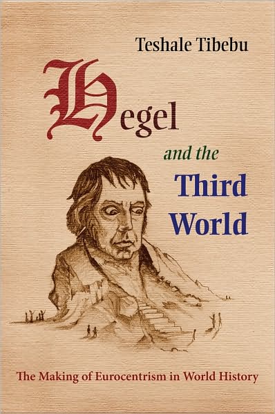 Cover for Teshale Tibebu · Hegel and the Third World: The Making of Eurocentrism in World History (Gebundenes Buch) (2011)