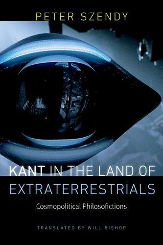 Cover for Peter Szendy · Kant in the Land of Extraterrestrials: Cosmopolitical Philosofictions (Hardcover Book) (2013)