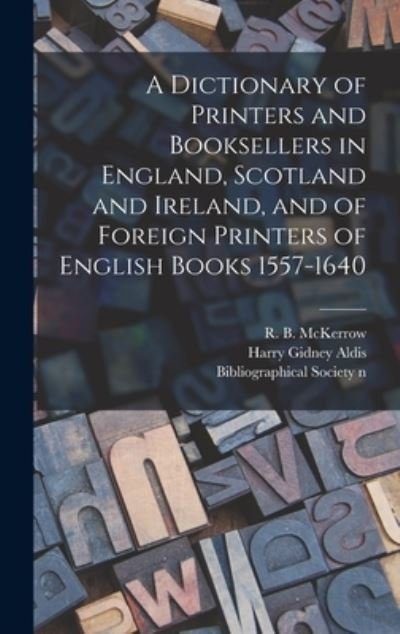 Cover for R B (Ronald Brunlees) 18 McKerrow · A Dictionary of Printers and Booksellers in England, Scotland and Ireland, and of Foreign Printers of English Books 1557-1640 (Hardcover Book) (2021)