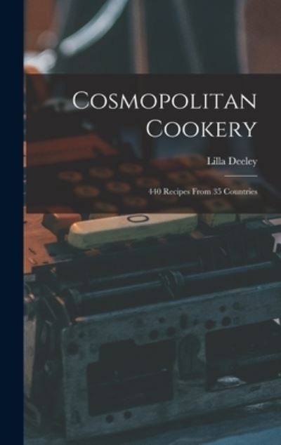 Cover for Lilla Deeley · Cosmopolitan Cookery; 440 Recipes From 35 Countries (Hardcover bog) (2021)