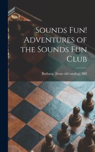 Cover for Barbara Hill · Sounds Fun! Adventures of the Sounds Fun Club (Hardcover Book) (2021)