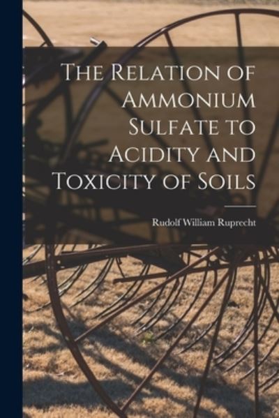 Cover for Rudolf William Ruprecht · The Relation of Ammonium Sulfate to Acidity and Toxicity of Soils (Paperback Book) (2021)