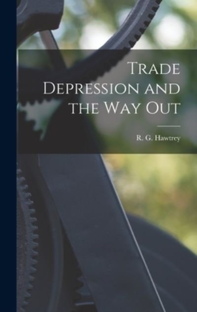 Cover for R G (Ralph George) 1879- Hawtrey · Trade Depression and the Way Out (Hardcover Book) (2021)