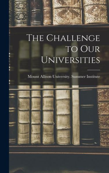 Cover for Mount Allison University Summer Inst · The Challenge to Our Universities (Hardcover Book) (2021)