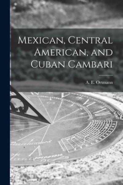 Cover for A E (Arnold Edward) 1863- Ortmann · Mexican, Central American, and Cuban Cambari (Paperback Book) (2021)