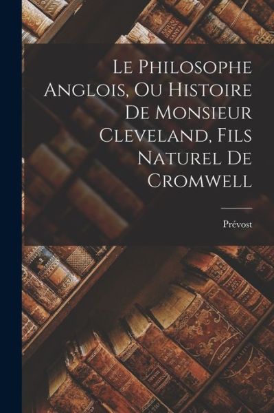 Prévost · Philosophe Anglois, Ou Histoire de Monsieur Cleveland, Fils Naturel de Cromwell (Book) (2022)