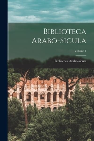 Biblioteca Arabo-Sicula; Volume 1 - Biblioteca Arabo-Sicula - Books - Creative Media Partners, LLC - 9781017659498 - October 27, 2022