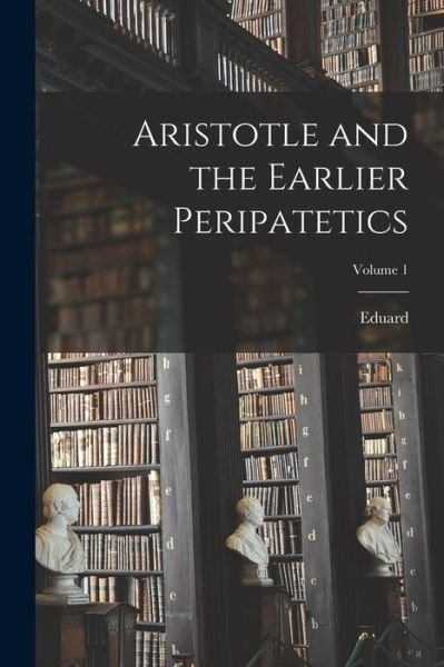 Cover for Eduard 1814-1908 Zeller · Aristotle and the Earlier Peripatetics; Volume 1 (Book) (2022)