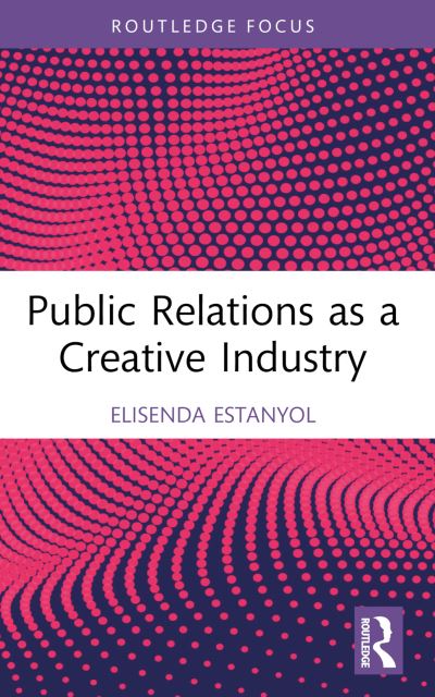 Cover for Estanyol, Elisenda (Universitat Oberta de Catalunya, Spain) · Public Relations as a Creative Industry - Routledge Research in the Creative and Cultural Industries (Paperback Book) (2024)