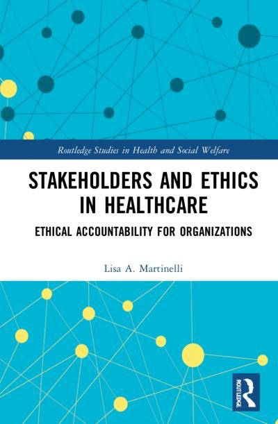 Lisa A. Martinelli · Stakeholders and Ethics in Healthcare: Ethical Accountability for Organizations - Routledge Studies in Health and Social Welfare (Paperback Bog) (2024)