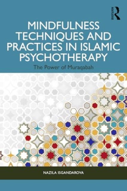 Cover for Isgandarova, Nazila (Emmanuel College of Victoria University in the University of Toronto, Canada) · Mindfulness Techniques and Practices in Islamic Psychotherapy: The Power of Muraqabah (Paperback Book) (2024)