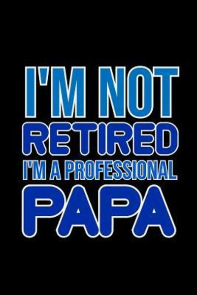 Cover for Armadillodti Publishing · I'm not retired. I'm A Professional Papa (Paperback Book) (2019)