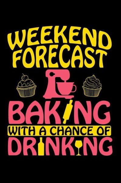Cover for Cake Journals · Weekend Forecast - Baking With a Chance of Drinking (Paperback Bog) (2019)