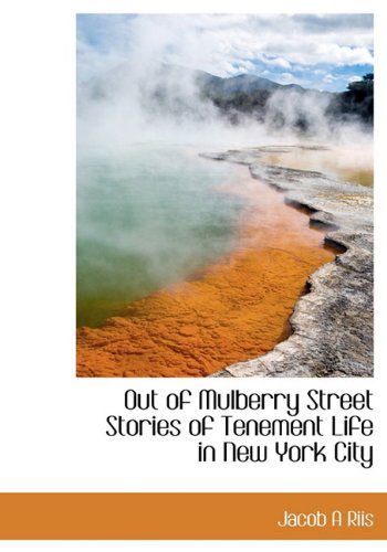 Out of Mulberry Street Stories of Tenement Life in New York City - Jacob a Riis - Kirjat - BiblioLife - 9781113861498 - lauantai 19. syyskuuta 2009