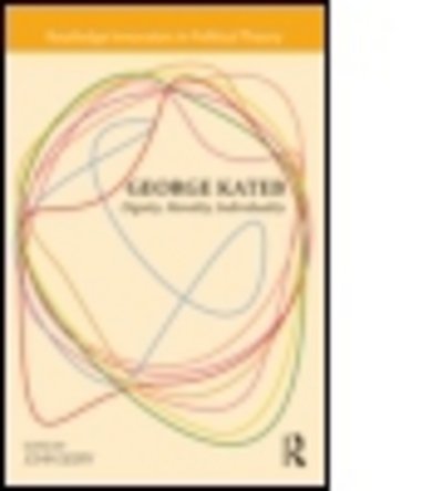 Cover for George Kateb · George Kateb: Dignity, Morality, Individuality - Routledge Innovators in Political Theory (Inbunden Bok) (2014)