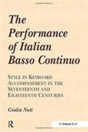 The Performance of Italian Basso Continuo: Style in Keyboard Accompaniment in the Seventeenth and Eighteenth Centuries - Giulia Nuti - Libros - Taylor & Francis Ltd - 9781138257498 - 7 de diciembre de 2016