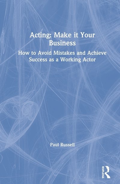 Cover for Paul Russell · Acting: Make It Your Business: How to Avoid Mistakes and Achieve Success as a Working Actor (Hardcover bog) (2020)