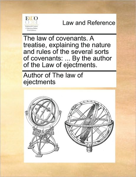 Cover for Author of the Law of Ejectments · The Law of Covenants. a Treatise, Explaining the Nature and Rules of the Several Sorts of Covenants: by the Author of the Law of Ejectments. (Paperback Book) (2010)