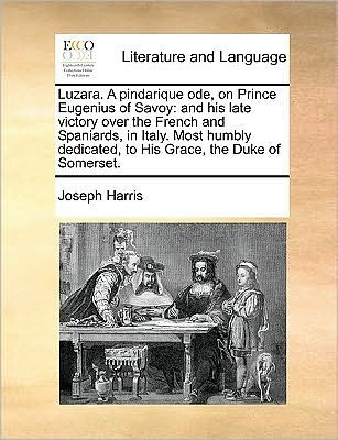 Cover for Joseph Harris · Luzara. a Pindarique Ode, on Prince Eugenius of Savoy: and His Late Victory over the French and Spaniards, in Italy. Most Humbly Dedicated, to His Gra (Paperback Bog) (2010)