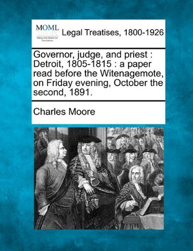 Cover for Charles Moore · Governor, Judge, and Priest: Detroit, 1805-1815 : a Paper Read Before the Witenagemote, on Friday Evening, October the Second, 1891. (Taschenbuch) (2010)