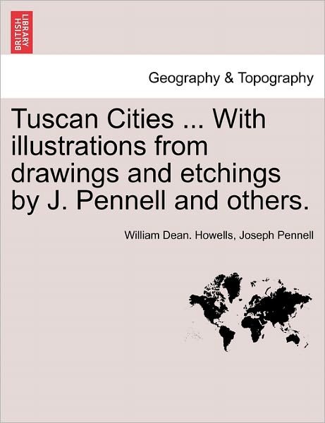Tuscan Cities ... with Illustrations from Drawings and Etchings by J. Pennell and Others. - William Dean Howells - Livres - British Library, Historical Print Editio - 9781240929498 - 11 janvier 2011