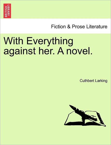 With Everything Against Her. a Novel. - Cuthbert Larking - Books - British Library, Historical Print Editio - 9781241485498 - March 1, 2011