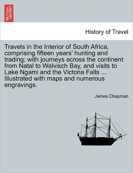 Cover for James Chapman · Travels in the Interior of South Africa, Comprising Fifteen Years' Hunting and Trading; with Journeys Across the Continent from Natal to Walvisch Bay, (Paperback Book) (2011)