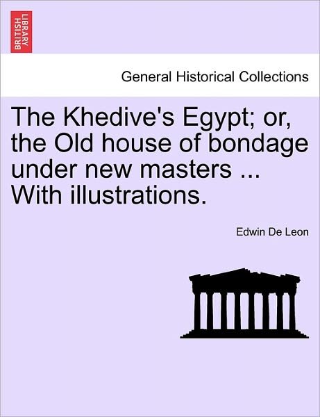Cover for Edwin De Leon · The Khedive's Egypt; Or, the Old House of Bondage Under New Masters ... with Illustrations. (Paperback Book) (2011)