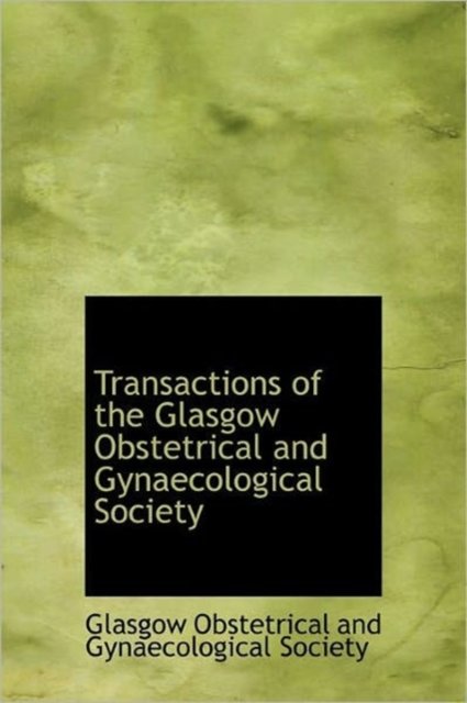 Transactions of the Glasgow Obstetrical and Gynaecological Society - Obstetrical and Gynaecological Society - Books - BiblioLife - 9781241654498 - May 5, 2011