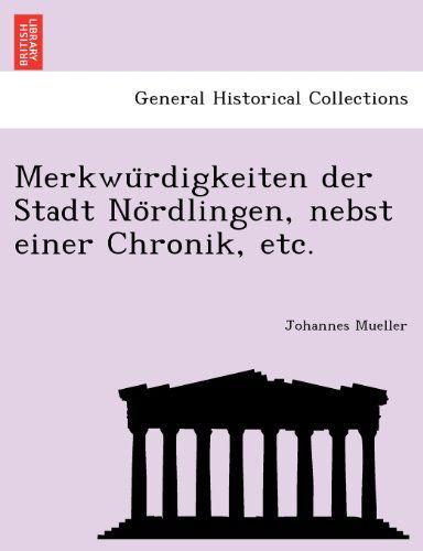 Cover for Johannes Mueller · Merkwurdigkeiten Der Stadt Nordlingen, Nebst Einer Chronik, Etc. (Paperback Book) [German edition] (2011)