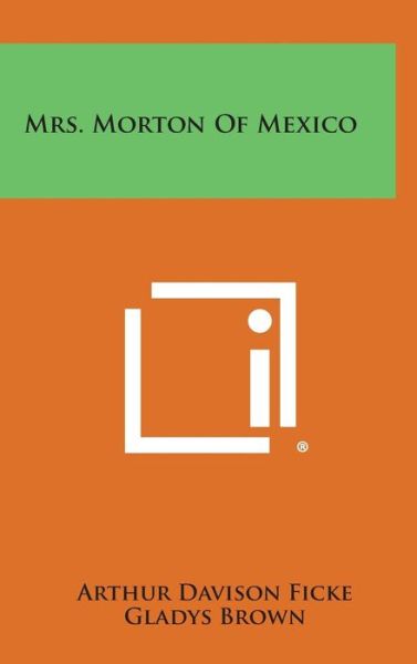 Cover for Arthur Davison Ficke · Mrs. Morton of Mexico (Hardcover Book) (2013)