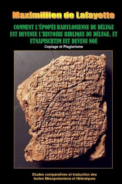 Cover for Maximillien De Lafayette · Comment L'epopee Babylonienne Du Deluge Est Devenue L'histoire Biblique Du Deluge, Et Utnapischtim Est Devenu Noe (Taschenbuch) (2017)