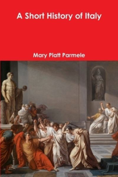 A Short History of Italy - Mary Platt Parmele - Książki - Lulu.com - 9781365996498 - 26 maja 2017