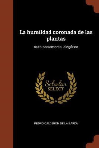 Cover for Pedro Calderon De La Barca · La humildad coronada de las plantas (Pocketbok) (2017)