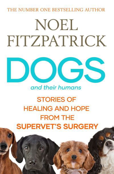 Cover for Noel Fitzpatrick · Dogs and Their Humans: Stories of Healing and Hope from the Supervet's Surgery (Paperback Book) (2024)