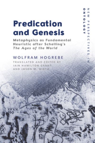 Cover for Wolfram Hogrebe · Predication and Genesis: Metaphysics as Fundamental Heuristic After Schelling's the Ages of the World - New Perspectives in Ontology (Inbunden Bok) (2024)