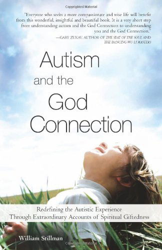 Autism and the God Connection: Redefining the Autistic Experience Through Extraordinary Accounts of Spiritual Giftedness - William Stillman - Kirjat - Sourcebooks, Inc - 9781402206498 - lauantai 1. huhtikuuta 2006