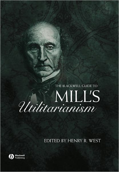 The Blackwell Guide to Mill's Utilitarianism - Blackwell Guides to Great Works - HR West - Books - John Wiley and Sons Ltd - 9781405119498 - December 23, 2005