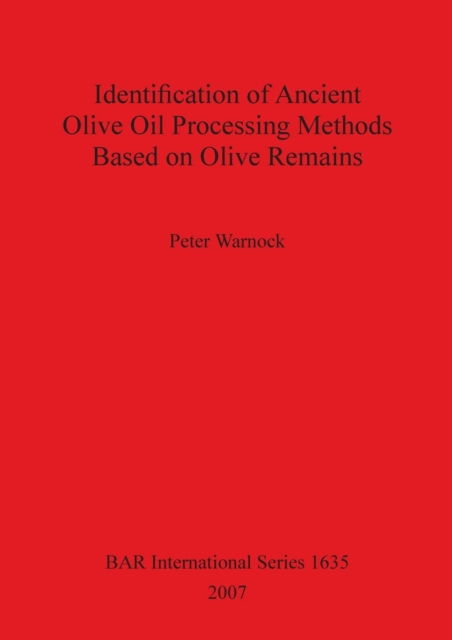 Cover for Peter Warnock · Identification of Ancient Olive Oil Processing Methods Based on Olive Remains - British Archaeological Reports International Series (Paperback Book) (2007)